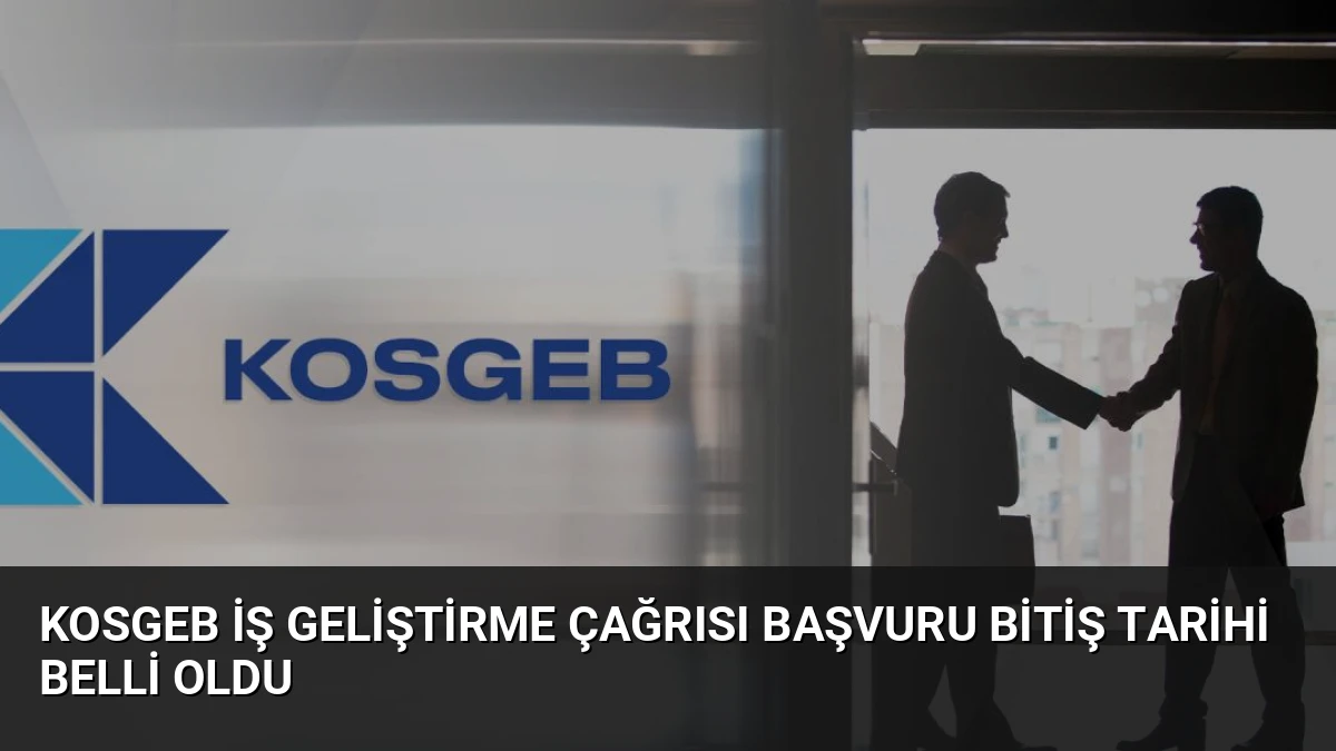 KOSGEB İş Geliştirme Çağrısı Başvuru Bitiş Tarihi Belli Oldu