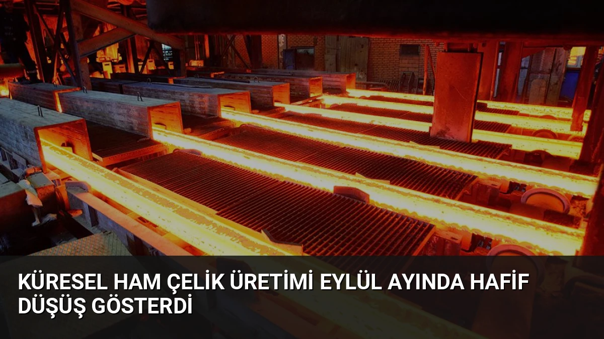 Küresel Ham Çelik Üretimi Eylül Ayında Hafif Düşüş Gösterdi
