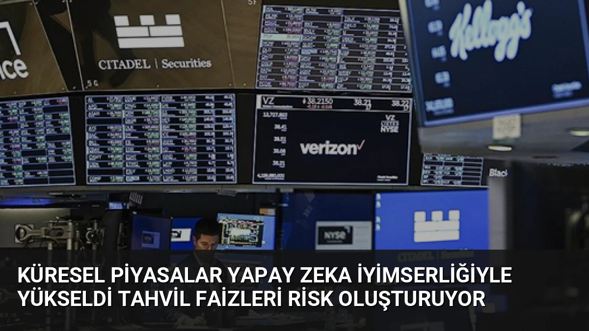 Küresel Piyasalar Yapay Zeka İyimserliğiyle Yükseldi Tahvil Faizleri Risk Oluşturuyor