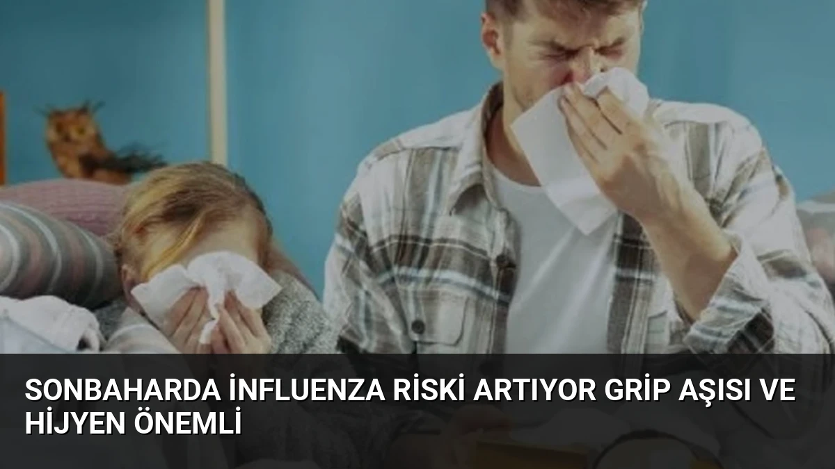 Sonbaharda İnfluenza Riski Artıyor Grip Aşısı ve Hijyen Önemli
