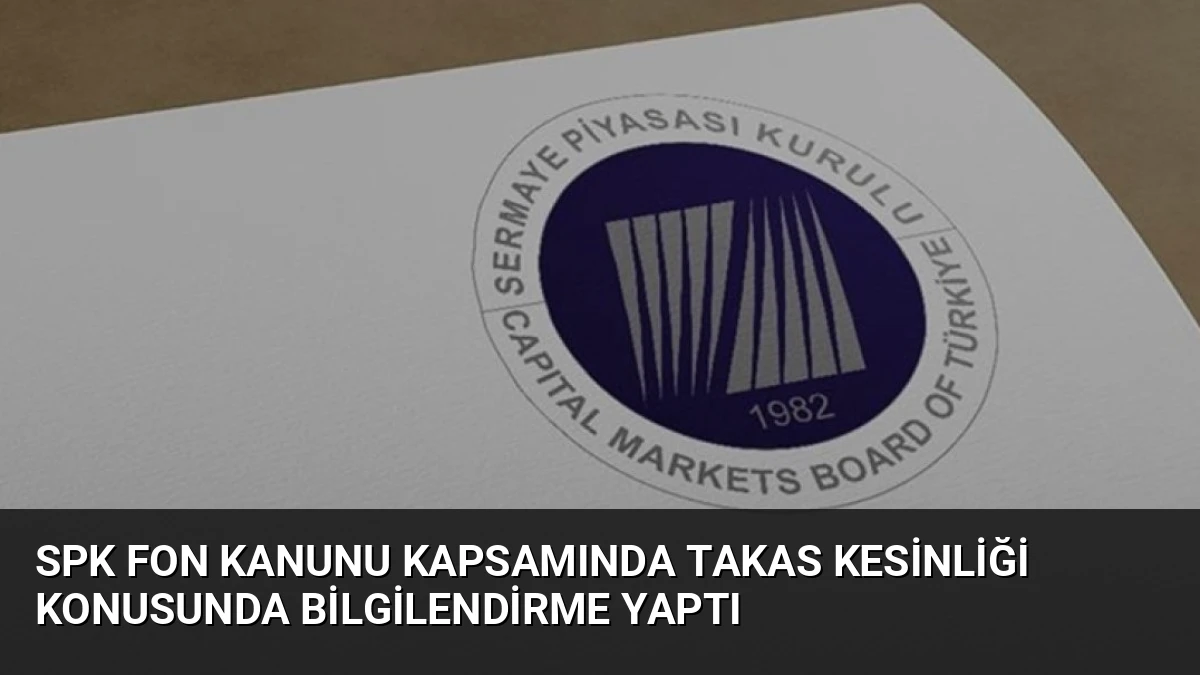 SPK Fon Kanunu Kapsamında Takas Kesinliği Konusunda Bilgilendirme Yaptı