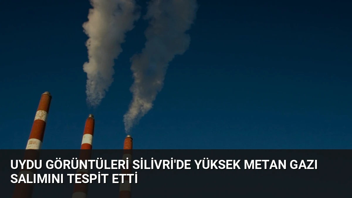 Uydu Görüntüleri Silivri’de Yüksek Metan Gazı Salımını Tespit Etti