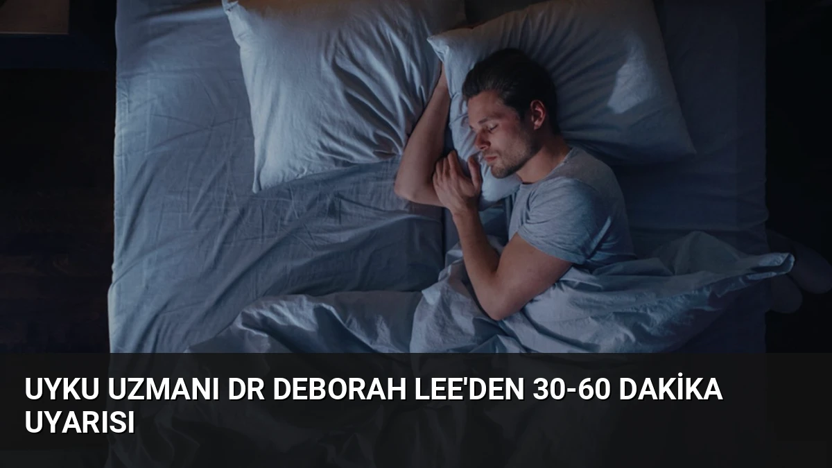 Uyku Uzmanı Dr Deborah Lee’den 30-60 Dakika Uyarısı