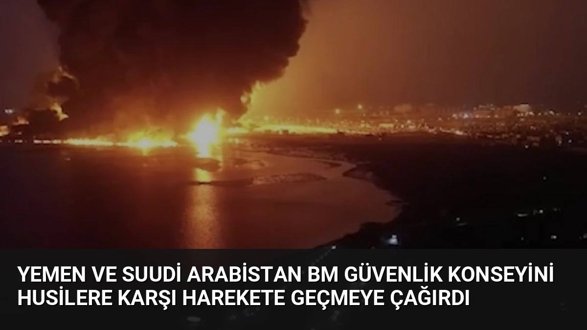 Yemen ve Suudi Arabistan BM Güvenlik Konseyini Husilere Karşı Harekete Geçmeye Çağırdı